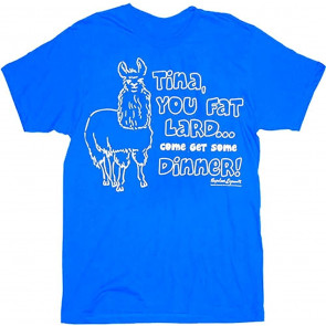 Tina You Fat Lard T-Shirt