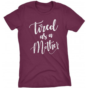 Tired As A Mother - T-Shirt