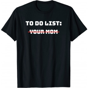 To Do List Your Mom T-Shirt