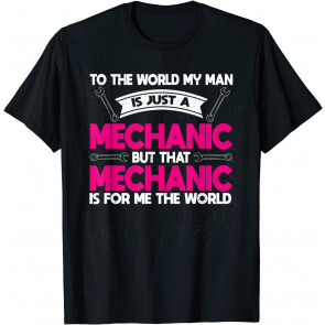 To The World My Man Is Just A Mechanic Mechanic T-Shirt