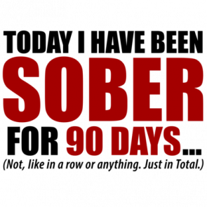 Today I Have Been Sober For 90 Days Not Like In A Row Or Anything Just In Total Funny Drinking Tshirt