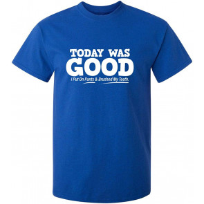Today Was Good I Put On Pants T-Shirt