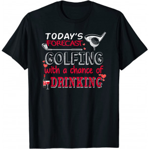 Today's Forecast Golfing With A Chance Of Drinking T-Shirt