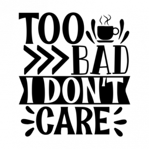 Too Bad I Dont Care 01 T-Shirt