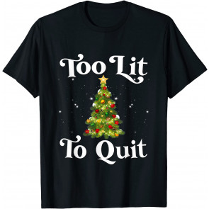 Too Lit To Quit T-Shirt