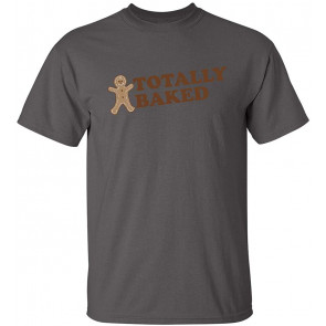 Totally Baked T-Shirt
