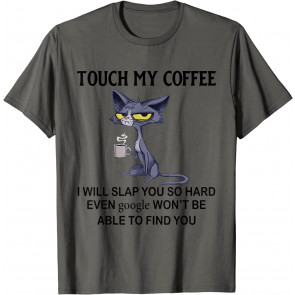 Touch My Coffee I Will Slap You So Hard Even Google - Cat T-Shirt