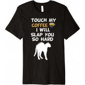 Touch My Coffee I Will Slap You So Hard T-Shirt