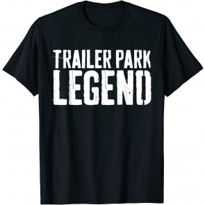 Trailer Park Legend T-Shirt