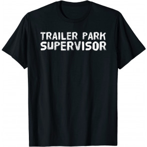 TRAILER PARK SUPERVISOR  T-Shirt