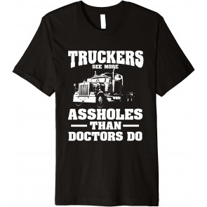 Truckers See More Assholes Than Doctors T-Shirt