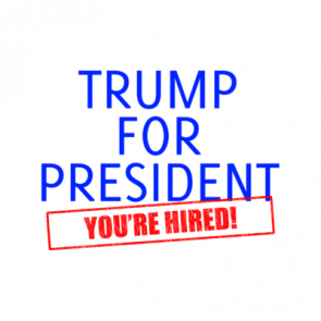 Trump For President  Youre Hired Donald Trump Tshirt