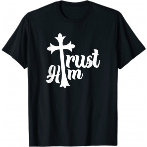 Trust Him God Love Christian Religious Quote T-Shirt