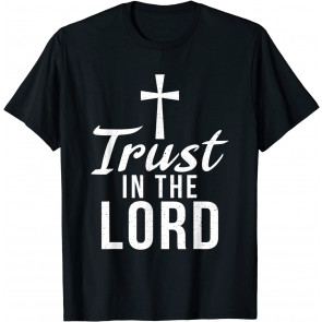 Trust In The Lord Jesus God Religious T-Shirt