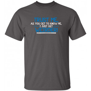 Trust Me As You Get To Know Me T-Shirt