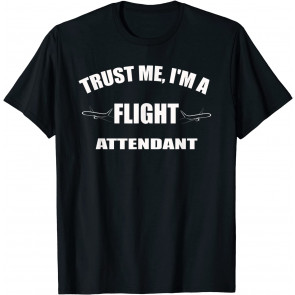 Trust Me, I'm A Flight Attendant T-Shirt