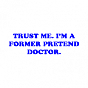 Trust Me Im A Former Pretend Doctor Shirt