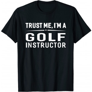 Trust Me I'm A Golf Instructor T-Shirt