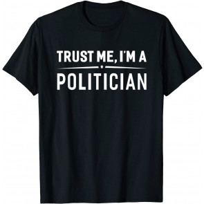 Trust Me I'm A Politician T-Shirt