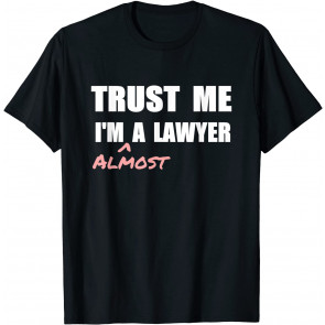 Trust Me I'm Almost A Lawyer T-Shirt