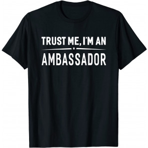 Trust Me I'm An Ambassador T-Shirt