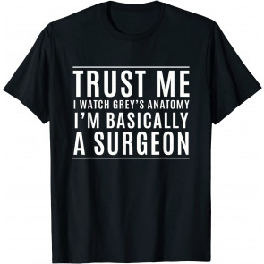Trust Me I'm Basically A Surgeon - T-Shirt