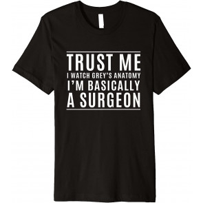 Trust Me I'm Basically A Surgeon - T-Shirt