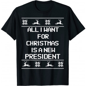 Ugly  All I Want For Christmas Is A New President T-Shirt