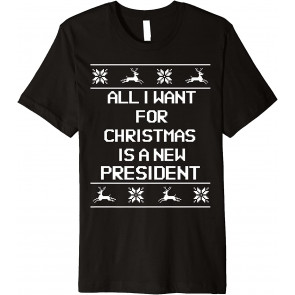 Ugly  All I Want For Christmas Is A New President T-Shirt