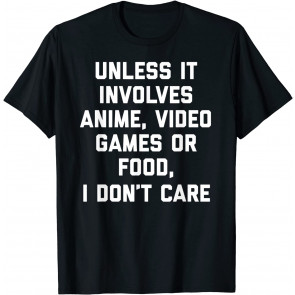 Unless It Has To Do With Anime Video Games Or Food T T-Shirt