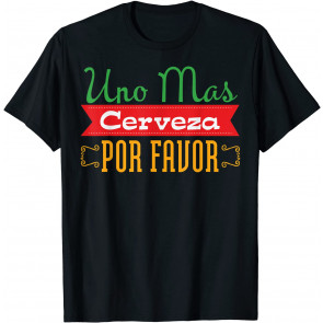 Uno Mas Cerveza Por Favor T-Shirt