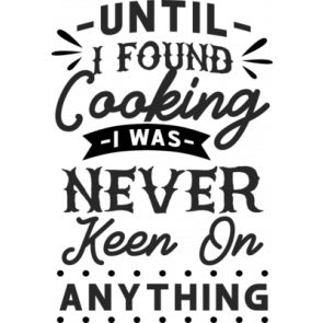 Until I Found Cooking I Was Never Keen On Anything T-Shirt