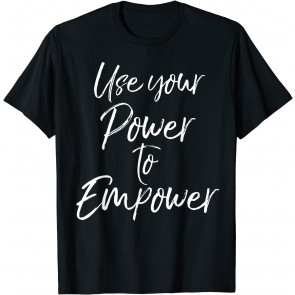 Use Your Power To Empower  T-Shirt