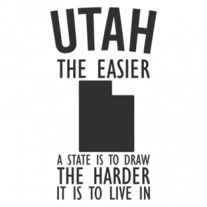 Utah The Easier A State Is To Draw The Harder It Is To Live In  Utah Tshirt