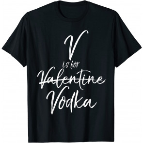 V Is For Vodka Not Valentine  T-Shirt