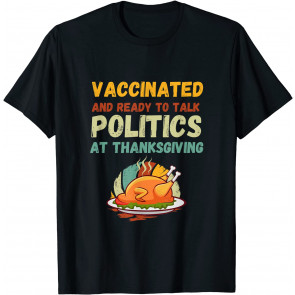 Vaccinated And Ready To Talk Politics At Thanksgiving T-Shirt