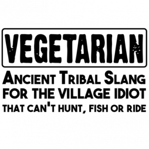 Vegetarian Ancient Tribal Slang For The Village Idiot Who Cant Hunt Fish Or Ride Shirt