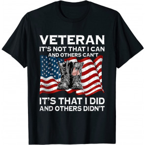 Veteran It's Not That I Can And Others Can't American Flag T-Shirt