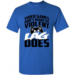 Video Games Don't Make Us Violent Lag Does - Gamer, Gaming T-Shirt