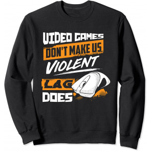 Video Games Don't Make Us Violent Lag Does - Gaming Sweat T-Shirt