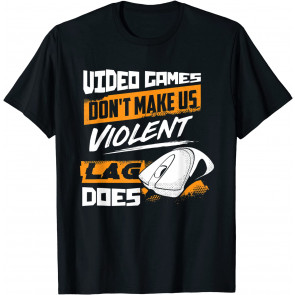 Video Games Don't Make Us Violent Lag Does - Gaming T-Shirt