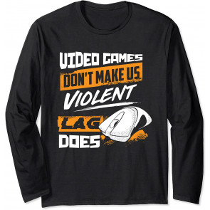 Video Games Don't Make Us Violent Lag Does - Gaming T-Shirt