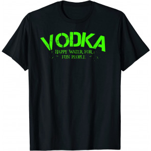 Vodka Happy Water For Fun People Great Drinking Gift Idea T-Shirt