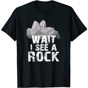 Wait I See A Rock For A Geologist Rock Mineral Collector T-Shirt