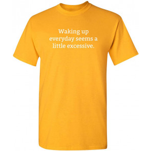 Waking Up Everyday Seems T-Shirt