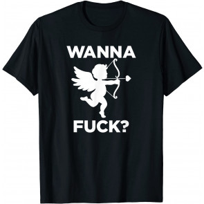 Wanna Fuck? - T-Shirt