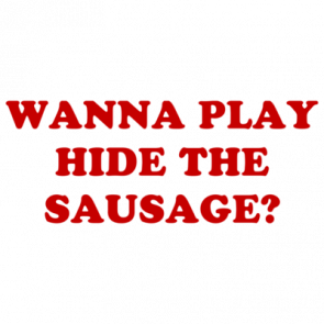 Wanna Play Hide The Sausage Shirt