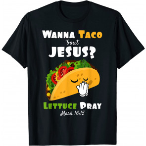 Wanna Taco Bout Jesus Lettuce Pray Religious Humor T-Shirt