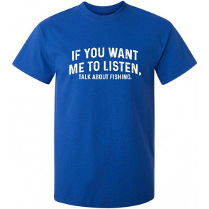 Want Me To Listen Talk Fishing T-Shirt