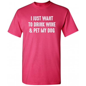 Want To Drink Wine & Pet My Dog T-Shirt